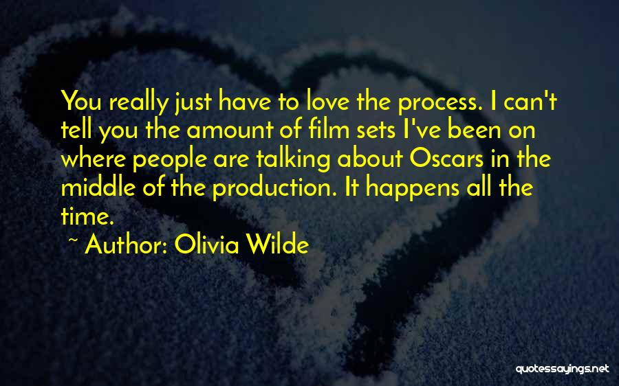 Olivia Wilde Quotes: You Really Just Have To Love The Process. I Can't Tell You The Amount Of Film Sets I've Been On