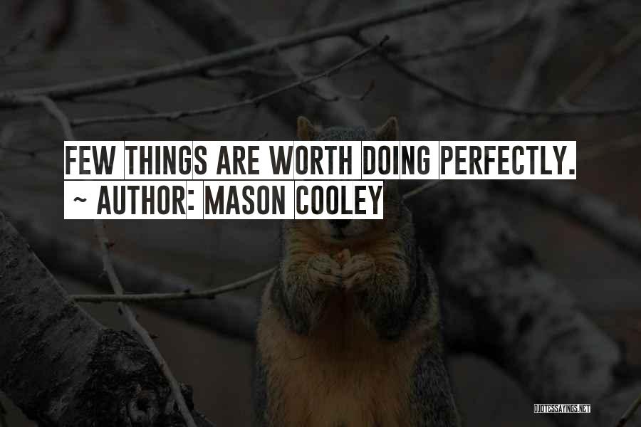Mason Cooley Quotes: Few Things Are Worth Doing Perfectly.