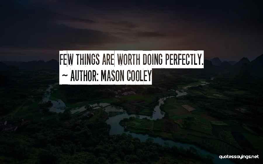 Mason Cooley Quotes: Few Things Are Worth Doing Perfectly.
