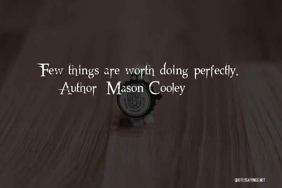 Mason Cooley Quotes: Few Things Are Worth Doing Perfectly.