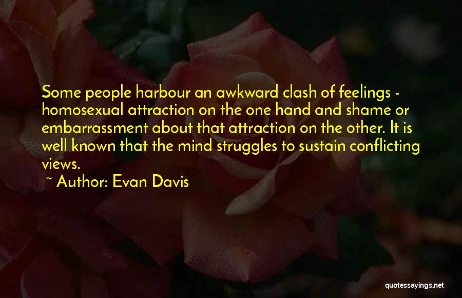 Evan Davis Quotes: Some People Harbour An Awkward Clash Of Feelings - Homosexual Attraction On The One Hand And Shame Or Embarrassment About