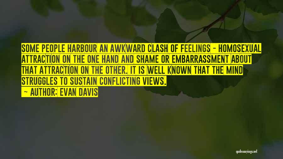 Evan Davis Quotes: Some People Harbour An Awkward Clash Of Feelings - Homosexual Attraction On The One Hand And Shame Or Embarrassment About