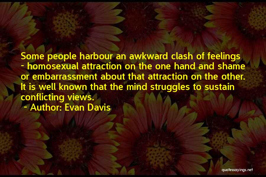 Evan Davis Quotes: Some People Harbour An Awkward Clash Of Feelings - Homosexual Attraction On The One Hand And Shame Or Embarrassment About