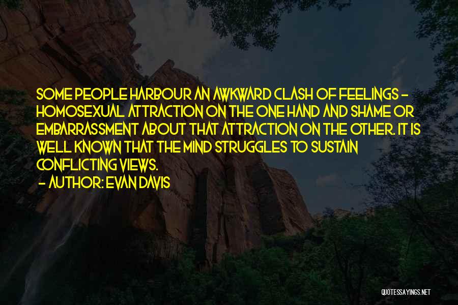 Evan Davis Quotes: Some People Harbour An Awkward Clash Of Feelings - Homosexual Attraction On The One Hand And Shame Or Embarrassment About