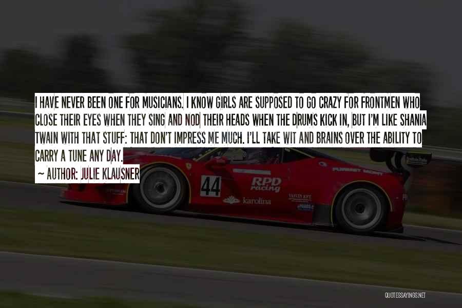 Julie Klausner Quotes: I Have Never Been One For Musicians. I Know Girls Are Supposed To Go Crazy For Frontmen Who Close Their