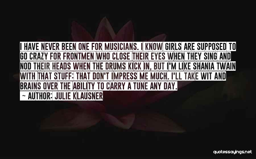 Julie Klausner Quotes: I Have Never Been One For Musicians. I Know Girls Are Supposed To Go Crazy For Frontmen Who Close Their