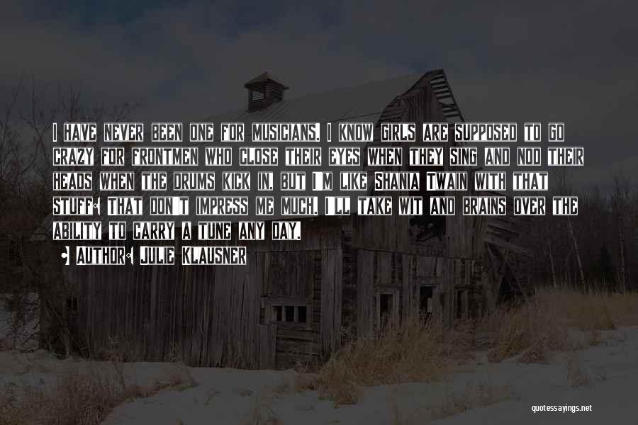 Julie Klausner Quotes: I Have Never Been One For Musicians. I Know Girls Are Supposed To Go Crazy For Frontmen Who Close Their