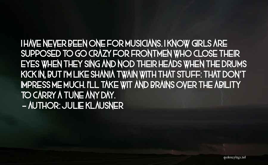 Julie Klausner Quotes: I Have Never Been One For Musicians. I Know Girls Are Supposed To Go Crazy For Frontmen Who Close Their