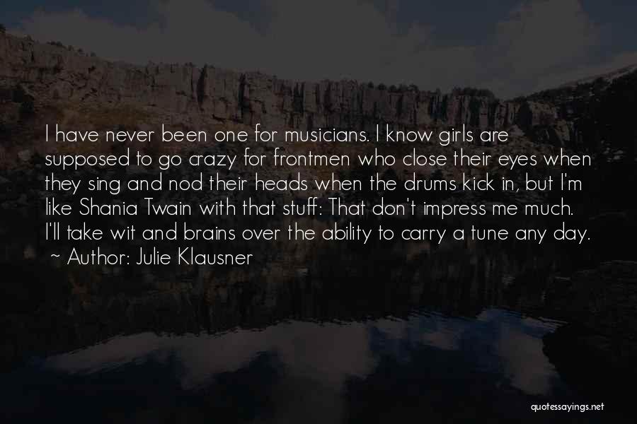 Julie Klausner Quotes: I Have Never Been One For Musicians. I Know Girls Are Supposed To Go Crazy For Frontmen Who Close Their