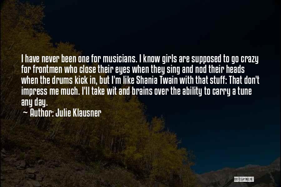 Julie Klausner Quotes: I Have Never Been One For Musicians. I Know Girls Are Supposed To Go Crazy For Frontmen Who Close Their