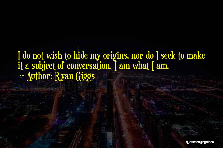 Ryan Giggs Quotes: I Do Not Wish To Hide My Origins, Nor Do I Seek To Make It A Subject Of Conversation. I