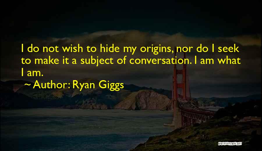 Ryan Giggs Quotes: I Do Not Wish To Hide My Origins, Nor Do I Seek To Make It A Subject Of Conversation. I