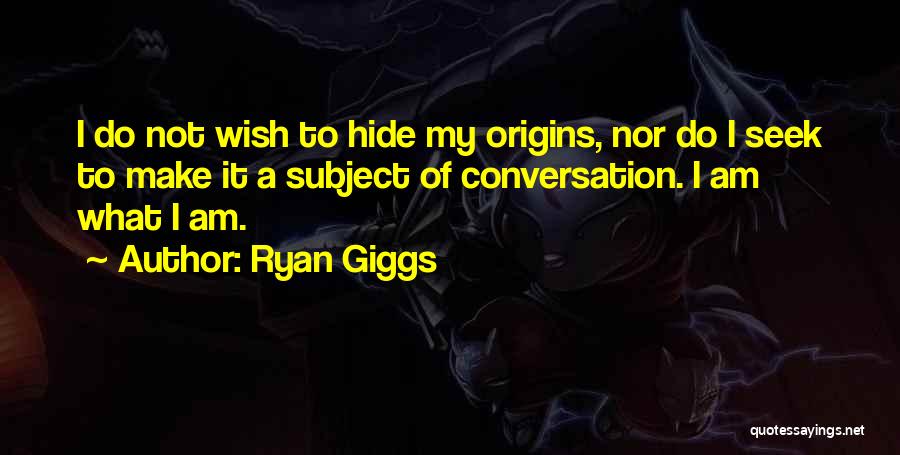 Ryan Giggs Quotes: I Do Not Wish To Hide My Origins, Nor Do I Seek To Make It A Subject Of Conversation. I