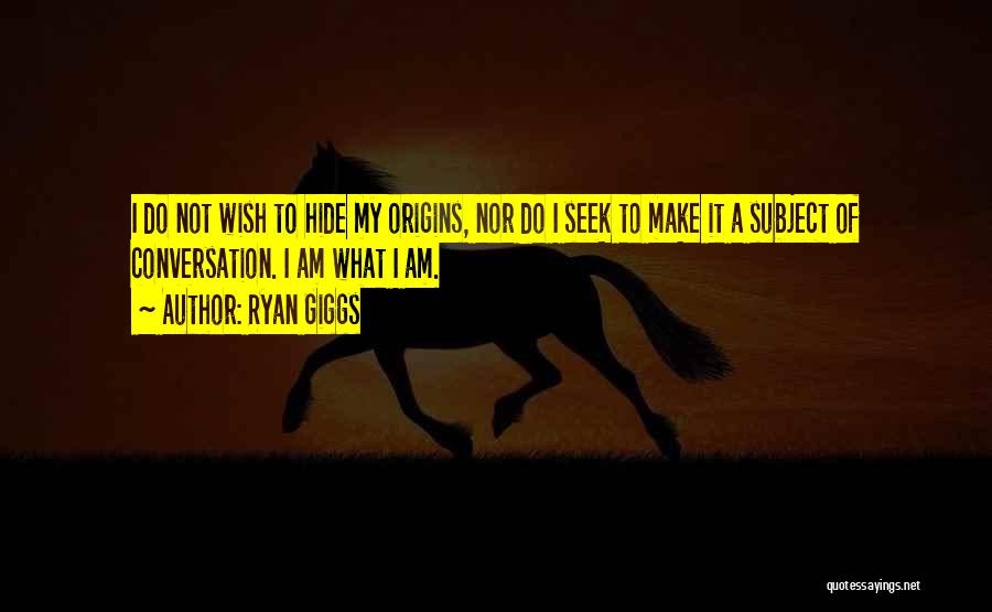 Ryan Giggs Quotes: I Do Not Wish To Hide My Origins, Nor Do I Seek To Make It A Subject Of Conversation. I