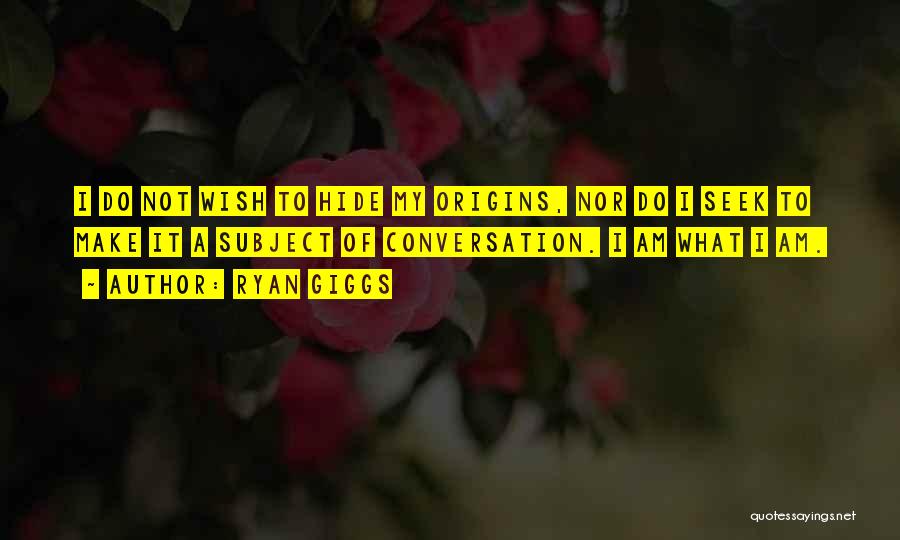 Ryan Giggs Quotes: I Do Not Wish To Hide My Origins, Nor Do I Seek To Make It A Subject Of Conversation. I