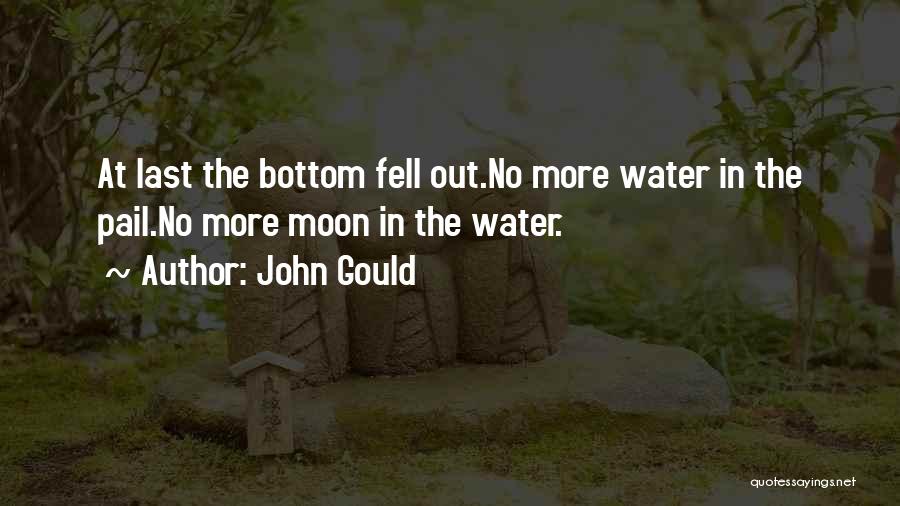 John Gould Quotes: At Last The Bottom Fell Out.no More Water In The Pail.no More Moon In The Water.