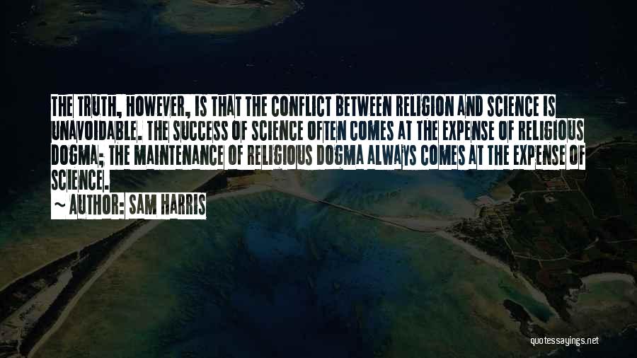 Sam Harris Quotes: The Truth, However, Is That The Conflict Between Religion And Science Is Unavoidable. The Success Of Science Often Comes At