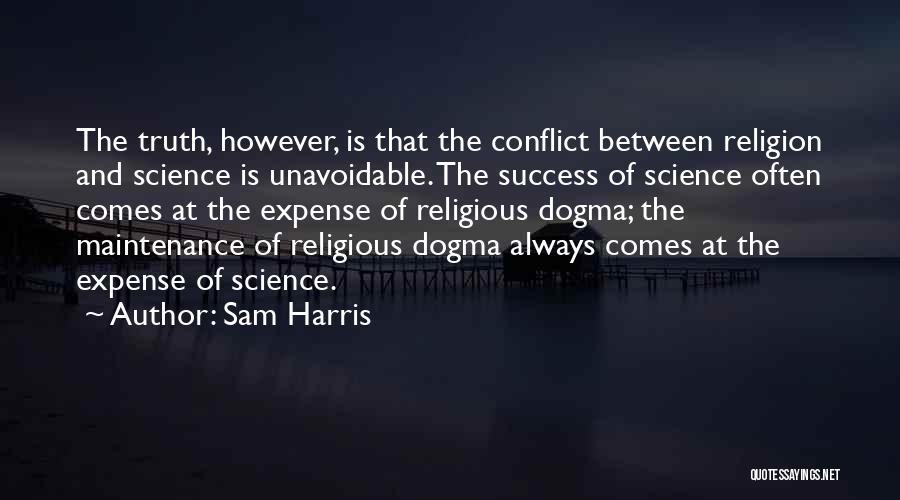 Sam Harris Quotes: The Truth, However, Is That The Conflict Between Religion And Science Is Unavoidable. The Success Of Science Often Comes At