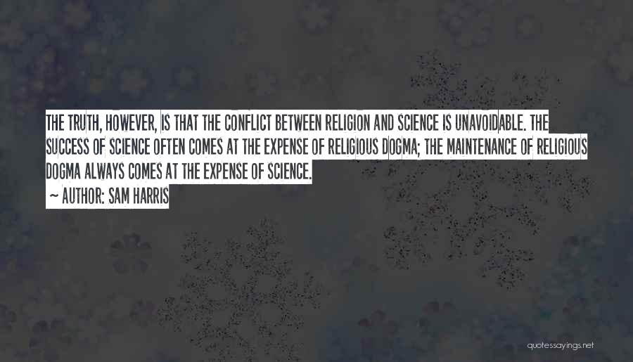 Sam Harris Quotes: The Truth, However, Is That The Conflict Between Religion And Science Is Unavoidable. The Success Of Science Often Comes At