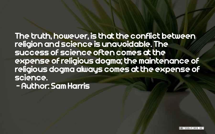 Sam Harris Quotes: The Truth, However, Is That The Conflict Between Religion And Science Is Unavoidable. The Success Of Science Often Comes At