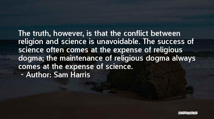 Sam Harris Quotes: The Truth, However, Is That The Conflict Between Religion And Science Is Unavoidable. The Success Of Science Often Comes At