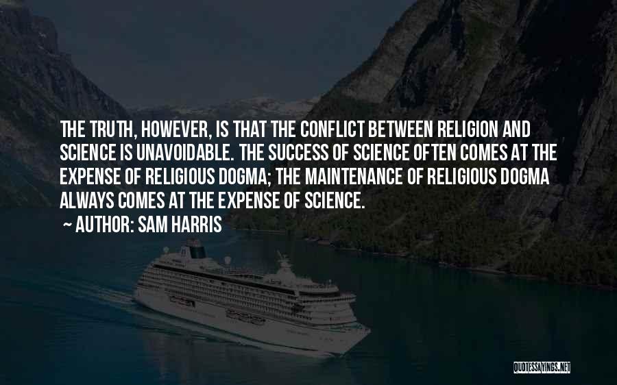 Sam Harris Quotes: The Truth, However, Is That The Conflict Between Religion And Science Is Unavoidable. The Success Of Science Often Comes At