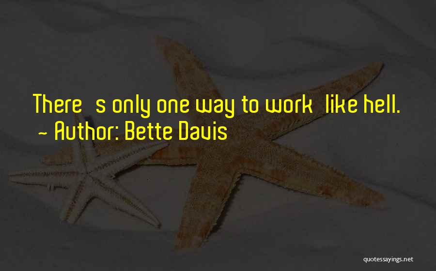 Bette Davis Quotes: There's Only One Way To Work Like Hell.