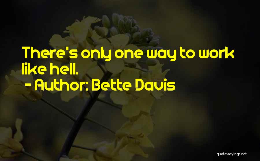 Bette Davis Quotes: There's Only One Way To Work Like Hell.