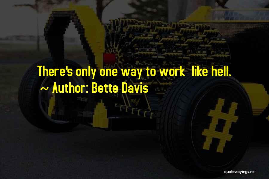 Bette Davis Quotes: There's Only One Way To Work Like Hell.