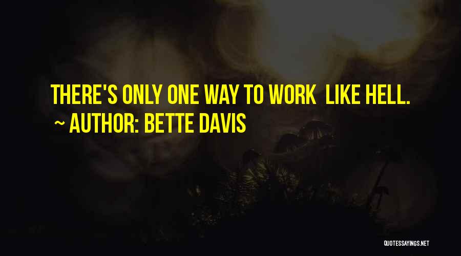 Bette Davis Quotes: There's Only One Way To Work Like Hell.