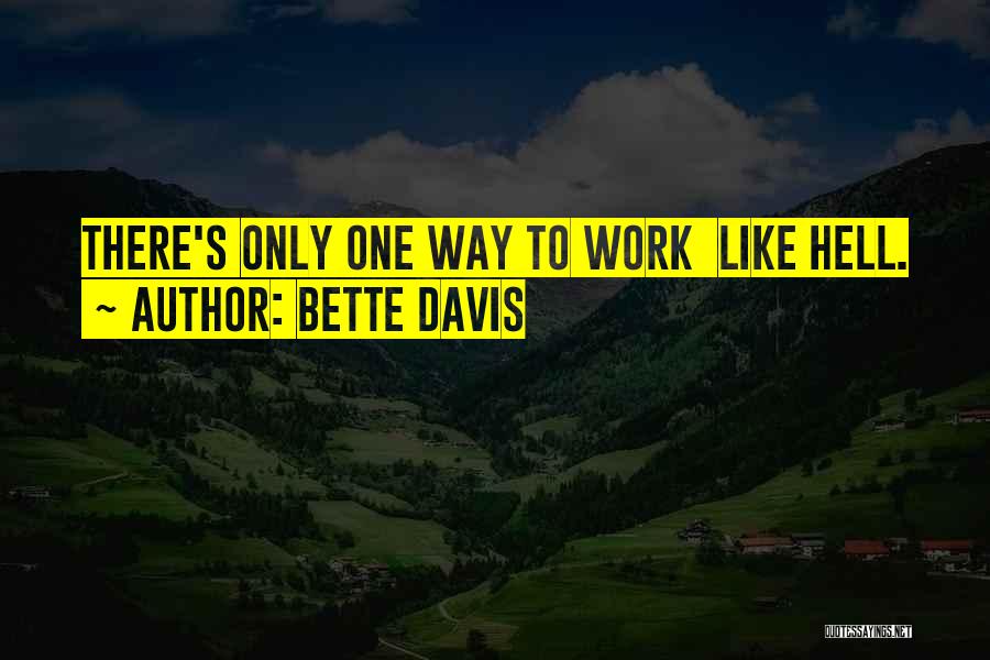 Bette Davis Quotes: There's Only One Way To Work Like Hell.