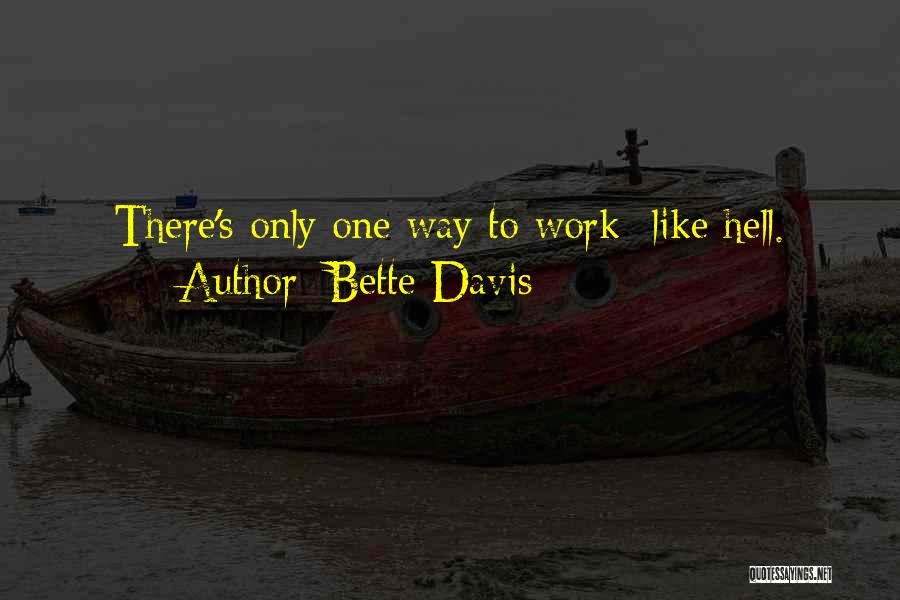 Bette Davis Quotes: There's Only One Way To Work Like Hell.