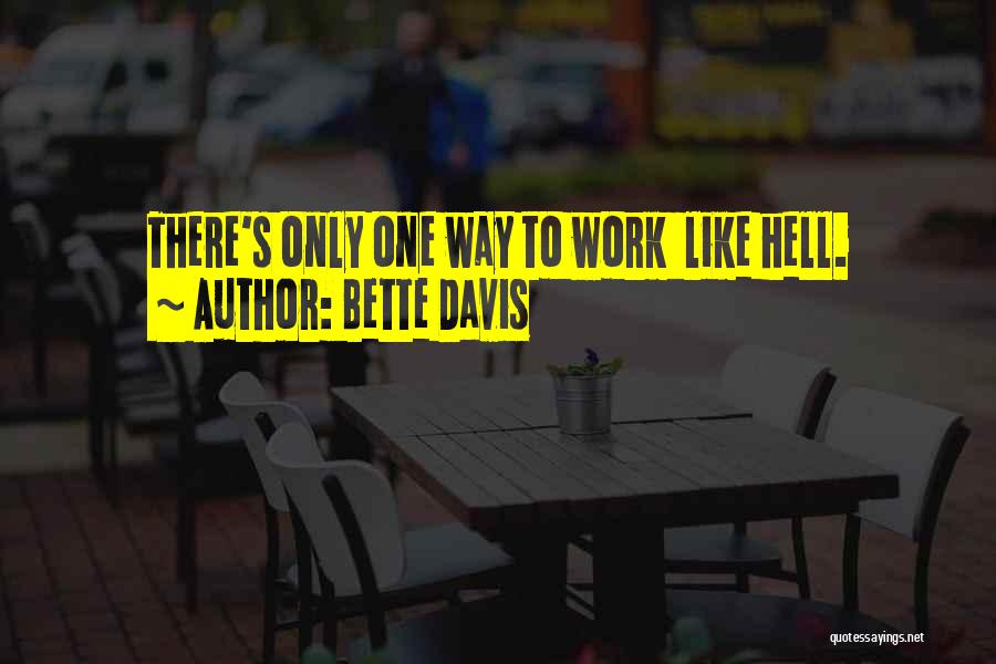 Bette Davis Quotes: There's Only One Way To Work Like Hell.