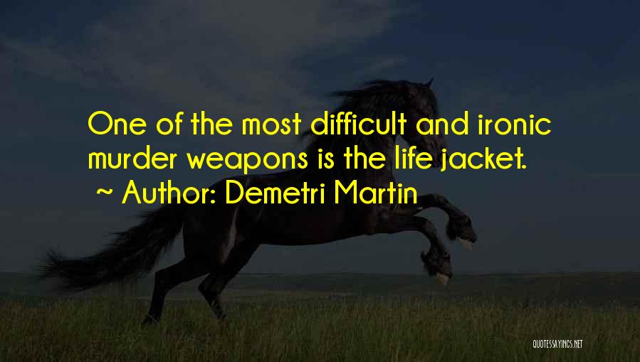Demetri Martin Quotes: One Of The Most Difficult And Ironic Murder Weapons Is The Life Jacket.
