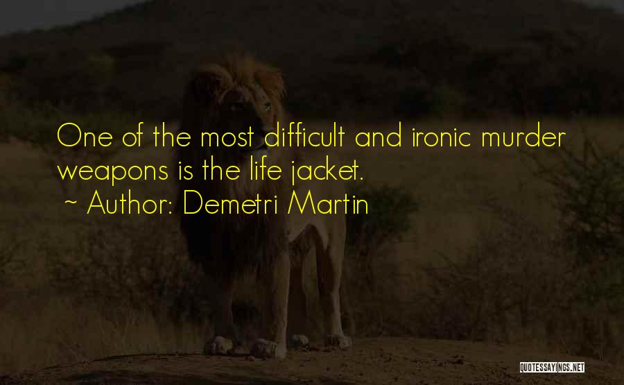 Demetri Martin Quotes: One Of The Most Difficult And Ironic Murder Weapons Is The Life Jacket.
