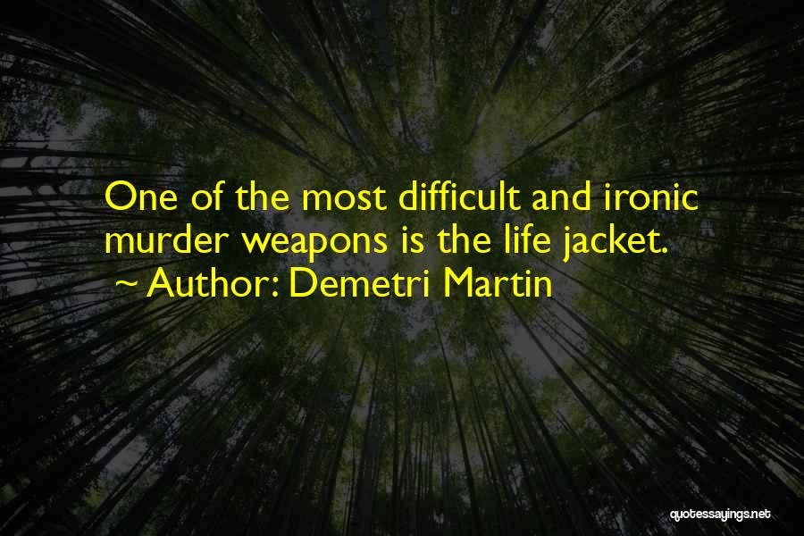 Demetri Martin Quotes: One Of The Most Difficult And Ironic Murder Weapons Is The Life Jacket.