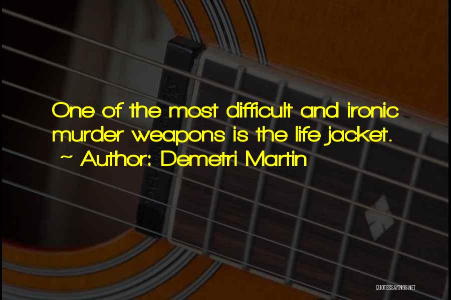 Demetri Martin Quotes: One Of The Most Difficult And Ironic Murder Weapons Is The Life Jacket.
