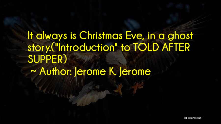 Jerome K. Jerome Quotes: It Always Is Christmas Eve, In A Ghost Story.(introduction To Told After Supper)