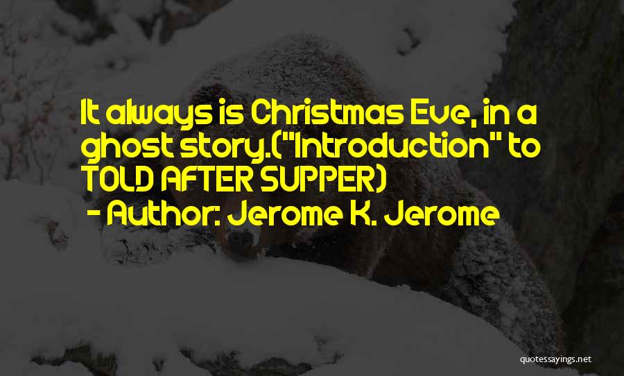 Jerome K. Jerome Quotes: It Always Is Christmas Eve, In A Ghost Story.(introduction To Told After Supper)