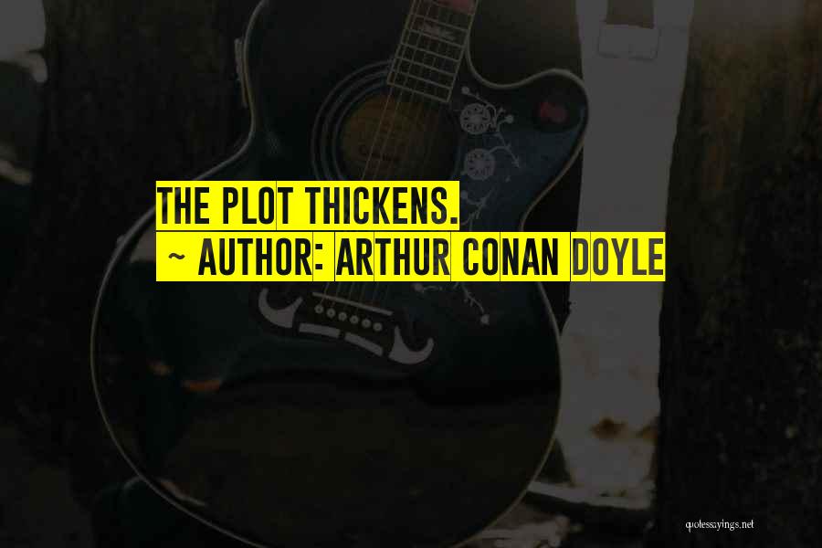 Arthur Conan Doyle Quotes: The Plot Thickens.