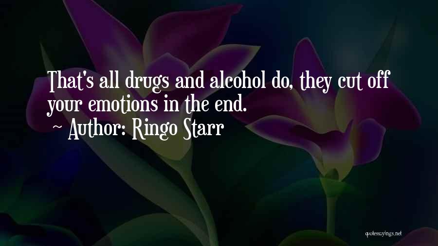 Ringo Starr Quotes: That's All Drugs And Alcohol Do, They Cut Off Your Emotions In The End.