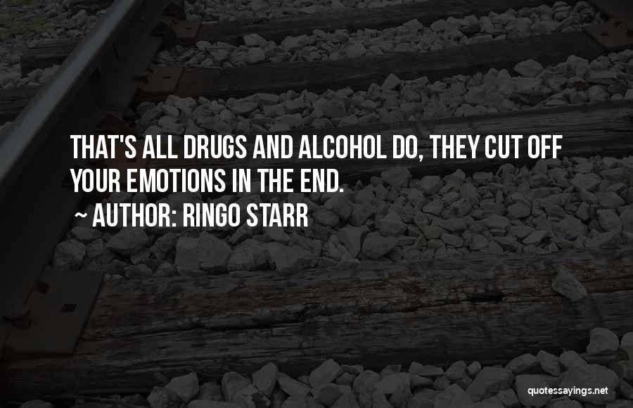 Ringo Starr Quotes: That's All Drugs And Alcohol Do, They Cut Off Your Emotions In The End.