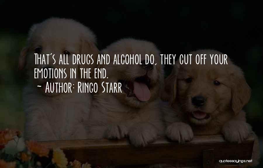 Ringo Starr Quotes: That's All Drugs And Alcohol Do, They Cut Off Your Emotions In The End.