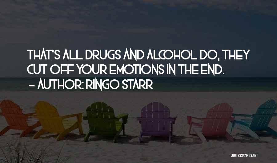 Ringo Starr Quotes: That's All Drugs And Alcohol Do, They Cut Off Your Emotions In The End.