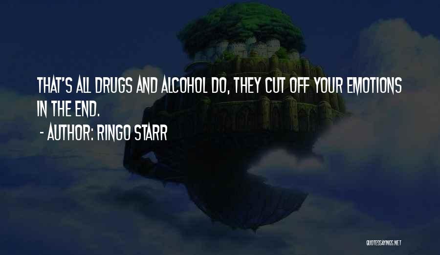 Ringo Starr Quotes: That's All Drugs And Alcohol Do, They Cut Off Your Emotions In The End.