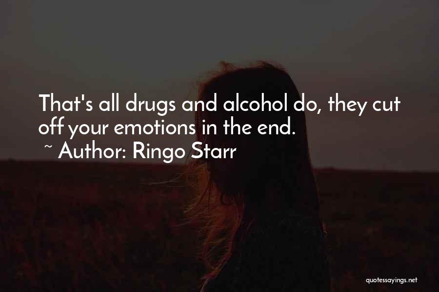 Ringo Starr Quotes: That's All Drugs And Alcohol Do, They Cut Off Your Emotions In The End.