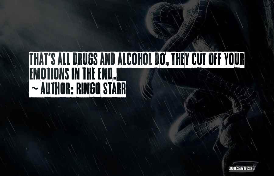 Ringo Starr Quotes: That's All Drugs And Alcohol Do, They Cut Off Your Emotions In The End.