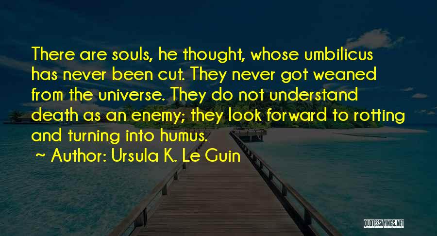 Ursula K. Le Guin Quotes: There Are Souls, He Thought, Whose Umbilicus Has Never Been Cut. They Never Got Weaned From The Universe. They Do