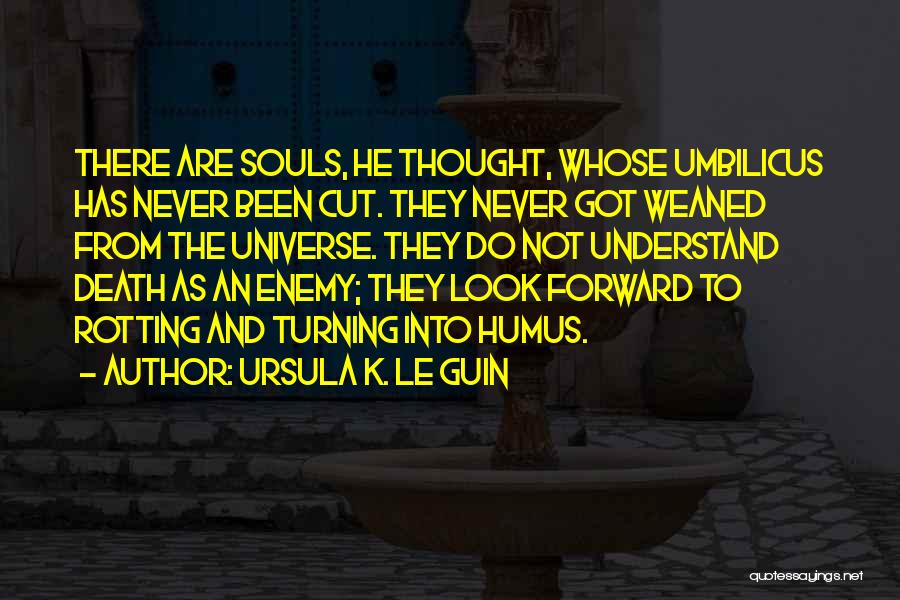 Ursula K. Le Guin Quotes: There Are Souls, He Thought, Whose Umbilicus Has Never Been Cut. They Never Got Weaned From The Universe. They Do