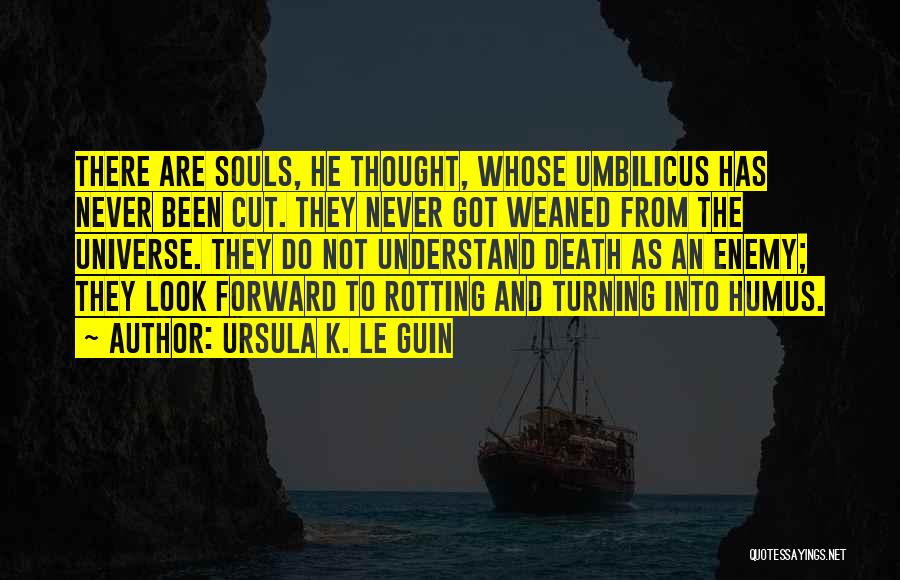 Ursula K. Le Guin Quotes: There Are Souls, He Thought, Whose Umbilicus Has Never Been Cut. They Never Got Weaned From The Universe. They Do